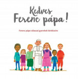 Kedves Ferenc p&aacute;pa! - Ferenc p&aacute;pa v&aacute;laszai gyerekek k&eacute;rd&eacute;seire - Ferenc p&aacute;pa
