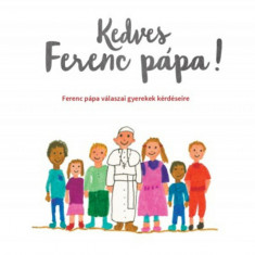 Kedves Ferenc pápa! - Ferenc pápa válaszai gyerekek kérdéseire - Ferenc pápa