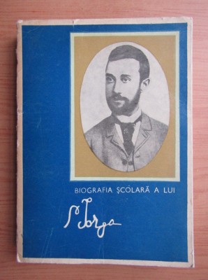 Barbu Theodorescu - Biografia scolara a lui Nicolae Iorga. Studii si documente foto