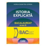 Istoria explicata. Bacalaureat de nota 10 - Horia Dumitru Oprea