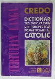 CREDO , DICTIONAR TEOLOGIC CRESTIN DIN PERSPECTIVA ECUMENISMULUI CATOLIC de TERTULIAN LANGA , 1997 , DEDICATIE *