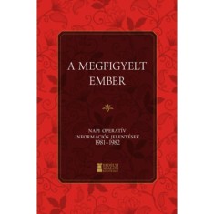 A megfigyelt ember - Napi Operat&iacute;v Inform&aacute;ci&oacute;s Jelent&eacute;sek 1981-1982 - Bank Barbara