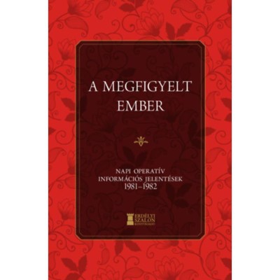 A megfigyelt ember - Napi Operat&amp;iacute;v Inform&amp;aacute;ci&amp;oacute;s Jelent&amp;eacute;sek 1981-1982 - Bank Barbara foto
