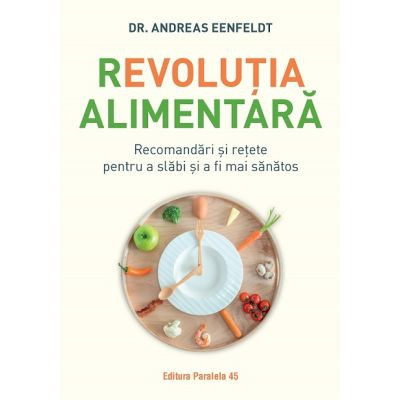 Revolutia alimentara. Recomandari si retete pentru a slabi si a fi mai sanatos - Andreas Eenfeldt foto