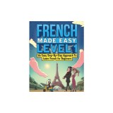 French Made Easy Level 1: An Easy Step-By-Step Approach To Learn French for Beginners (Textbook + Workbook Included)
