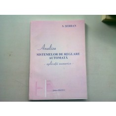 ANALIZA SISTEMELOR DE REGLARE AUTOMATA. APLICATII - S. SERBAN