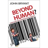 BEYOND HUMAN: Science and the Changing Face of Humanity