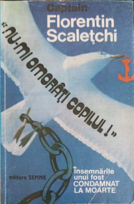 NU-MI OMORATI COPILUL! INSEMNARILE UNUI FOST CONDAMNAT LA MOARTE-FLORENTIN SCALETCHI