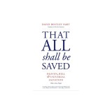 That All Shall Be Saved: Heaven, Hell, and Universal Salvation