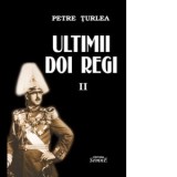 Ultimii doi regi. Volumul 2 - Petre Turlea