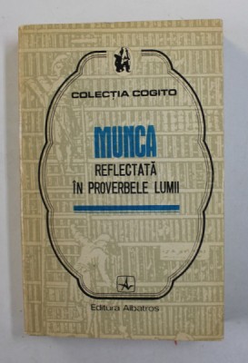 MUNCA REFLECTATA IN PROVERBELE LUMII , VOLUMUL I , CULEGERE de MIRCEA M. DUDULEANU , 1972 foto