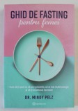 GHID DE FASTING PENTRU FEMEI , CUM SA TII POST CA SA ARZI GRASIMILE , SA AI MAI MULTA ENERGIE SI SA -TI ECHILIBREZI HORMONII de MINDY PELZ , 2024
