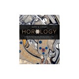 Horology: An Illustrated Primer on the History, Philosophy, and Science of Time, with an Overview of the Wristwatch and the Watc