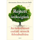 Rejtett &ouml;r&ouml;ks&eacute;g&uuml;nk - Az &ouml;nkorl&aacute;toz&oacute; csal&aacute;di mint&aacute;k felszabad&iacute;t&aacute;sa - Anuradha Dayal-Gulati Phd