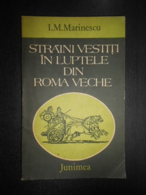 I. M. Marinescu - Straini vestiti in luptele din Roma veche foto