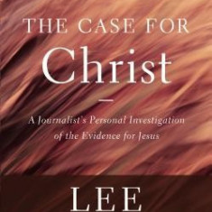 The Case for Christ: A Journalist's Personal Investigation of the Evidence for Jesus