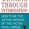 Winning Through Intimidation: How to Be the Victor, Not the Victim, in Business and in Life