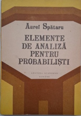 Elemente de analiza pentru probabilisti - Aurel Spataru foto