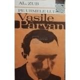 Al. Zub - Pe urmele lui Vasile Parvan (Editia: 1983)