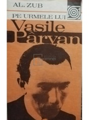 Al. Zub - Pe urmele lui Vasile Parvan (Editia: 1983) foto