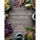 &Aacute;jurv&eacute;dikus receptek nőknek - Kulin&aacute;ris gy&oacute;gym&oacute;dok az egyens&uacute;ly megteremt&eacute;s&eacute;hez - Emily L. Glaser