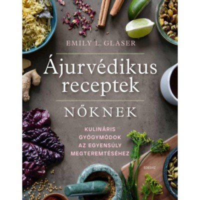 &amp;Aacute;jurv&amp;eacute;dikus receptek nőknek - Kulin&amp;aacute;ris gy&amp;oacute;gym&amp;oacute;dok az egyens&amp;uacute;ly megteremt&amp;eacute;s&amp;eacute;hez - Emily L. Glaser foto