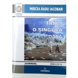 Traim o singura data. jurnal 2004-2014 - 2015 - Mircea Radu Iacoban ($S179)