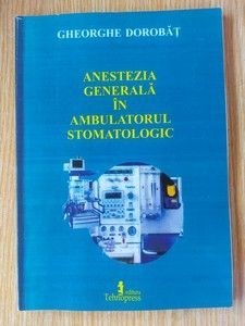 Anestezia generala in ambulatorul stomatologic- Gheorghe Dorobat