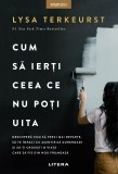 Cumpara ieftin Cum sa ierti ceea ce nu poti uita