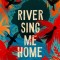 River Sing Me Home
