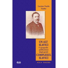 Un alt Slavici &ndash; O geografie publicistica dupa gratii: Complexul Slavici &ndash; Lucian-Vasile Szabo