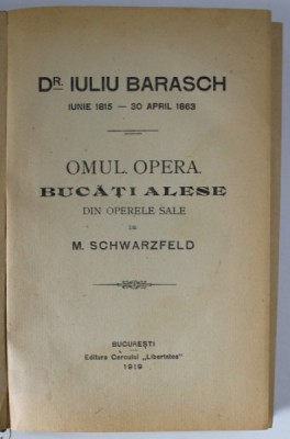DR. IULIU BARASCH - OMUL , OPERA , BUCATI ALESE de M. SCHWARZFELD , 1919, LEGATURA REFACUTA , COTORUL INTARIT CU BANDA ADEZIVA foto