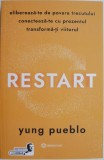 Restart. Elibereaza-te de povara trecutului, conecteaza-te cu prezentul, transforma-ti viitorul &ndash; Yung Pueblo