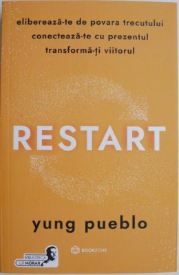 Restart. Elibereaza-te de povara trecutului, conecteaza-te cu prezentul, transforma-ti viitorul &amp;ndash; Yung Pueblo foto