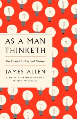 As a Man Thinketh: The Complete Original Edition: With the Bonus Book Mastery of Destiny (Essential Success Classics) foto