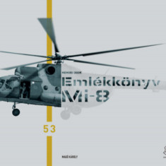 Emlékkönyv - Mi-8. Búcsúznak a katonák a Mi-8 helikopterektől - Mi-8 Memory Book. Troops say farewell to the Mi-8 helicopters - Magó Károly