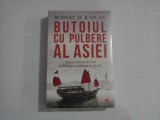 BUTOIUL CU PULBERE AL ASIEI - ROBERT D. KAPLAN ( noua,sigilata)