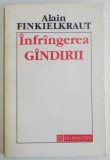 INFRANGEREA GANDIRII de ALAIN FINKIELKRAUT , 1992, Humanitas