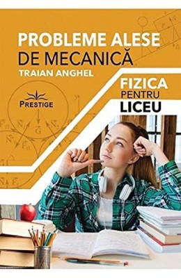 Probleme Alese De Mecanica. Fizica Pentru Liceu foto