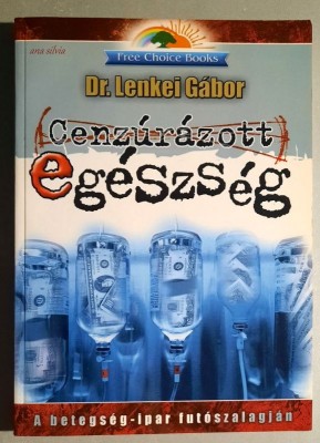 Cenzurazott egeszseg - A betegseg-ipar futoszalagjan - Dr. Lenkei Gabor foto