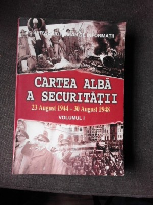 CARTEA ALBA A SECURITATII 23 AUGUST 1944- 30 AUGUST 1948, VOL.I foto