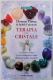 TERAPIA CU CRISTALE , CUM SA TE VINDECI SI SA ITI IMBOGATESTI VIATA FOLOSIND ENERGIA CRISTALELOR de DOREEN VIRTUE &amp;amp, JUDITH LUKOMSKI , 2014