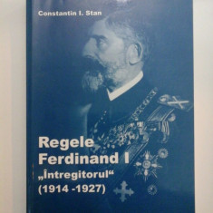 Regele Ferdinand I "Intregitorul " (1914-1927) - Constantin I. Stan