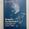 Regele Ferdinand I &quot;Intregitorul &quot; (1914-1927) - Constantin I. Stan