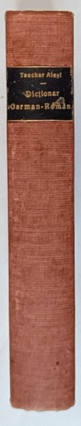 DICTIONAR GERMAN - ROMAN , EDITIUNEA A SASEA de TEOCHAR ALEXI , 1908