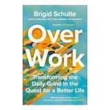 Cumpara ieftin Over Work Transforming the Daily Grind in the Quest for a Better Life