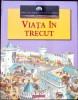 Viata in Trecut. Prima mea biblioteca a cunoasterii - Colectiv, Corint Junior, 2007, Cartonata, Ilustrata, Copii
