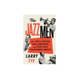 The Jazzmen: How Duke Ellington, Louis Armstrong, and Count Basie Transformed America