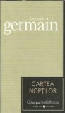Cartea Noptilor - Sylvie Germain, Roman, Editura Univers, Colectia Cotidianul, 2007, Literatura Clasica Romana