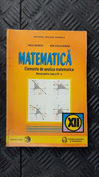 MATEMATICA CLASA A XII A - ELEMENTE DE ANALIZA MATEMATICA COLOJOARCA , BOBOC